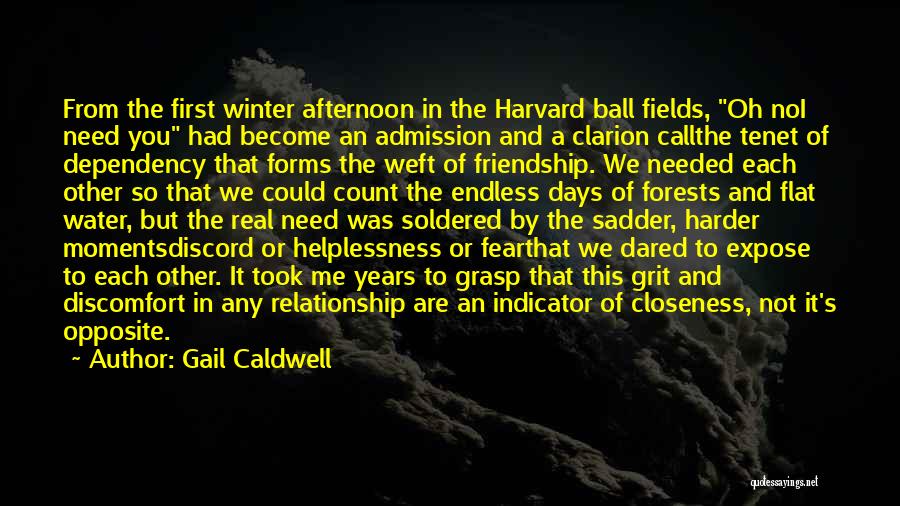 Gail Caldwell Quotes: From The First Winter Afternoon In The Harvard Ball Fields, Oh Noi Need You Had Become An Admission And A