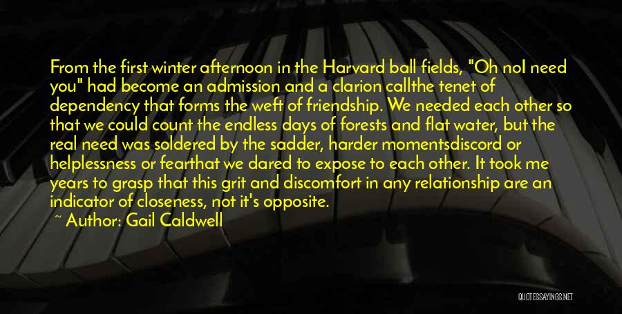 Gail Caldwell Quotes: From The First Winter Afternoon In The Harvard Ball Fields, Oh Noi Need You Had Become An Admission And A