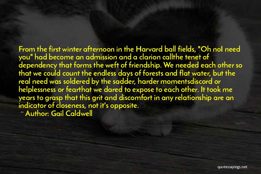 Gail Caldwell Quotes: From The First Winter Afternoon In The Harvard Ball Fields, Oh Noi Need You Had Become An Admission And A