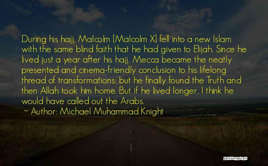 Michael Muhammad Knight Quotes: During His Hajj, Malcolm [malcolm X] Fell Into A New Islam With The Same Blind Faith That He Had Given