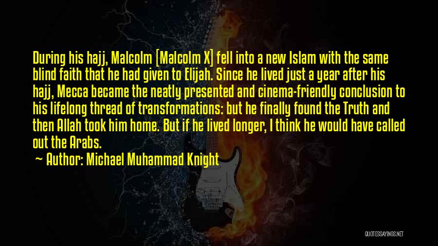 Michael Muhammad Knight Quotes: During His Hajj, Malcolm [malcolm X] Fell Into A New Islam With The Same Blind Faith That He Had Given