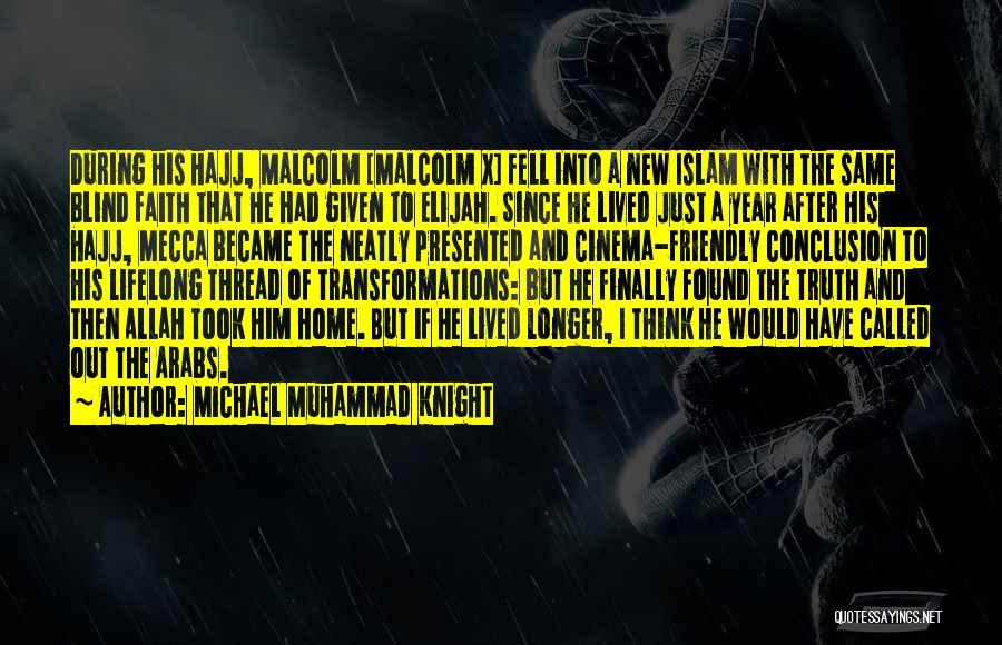 Michael Muhammad Knight Quotes: During His Hajj, Malcolm [malcolm X] Fell Into A New Islam With The Same Blind Faith That He Had Given