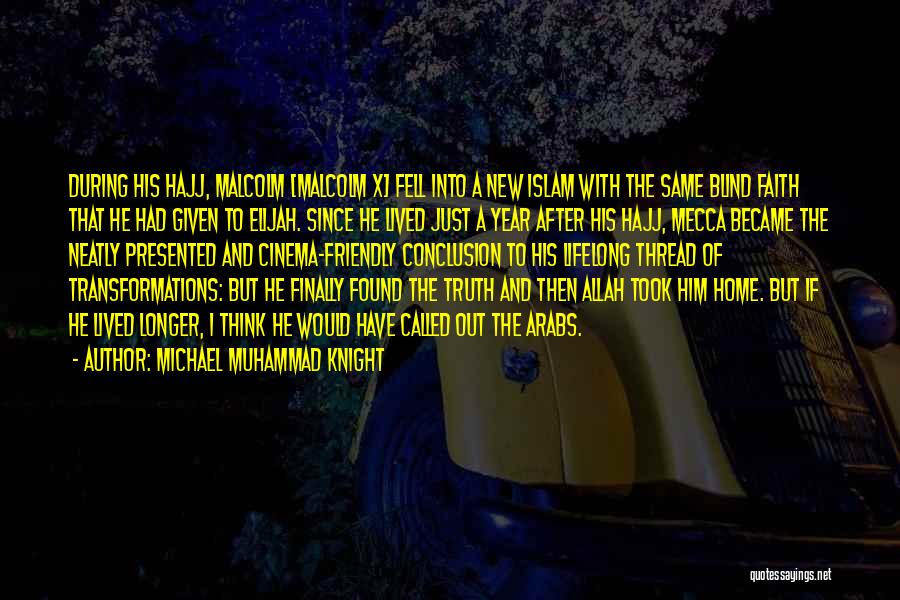 Michael Muhammad Knight Quotes: During His Hajj, Malcolm [malcolm X] Fell Into A New Islam With The Same Blind Faith That He Had Given