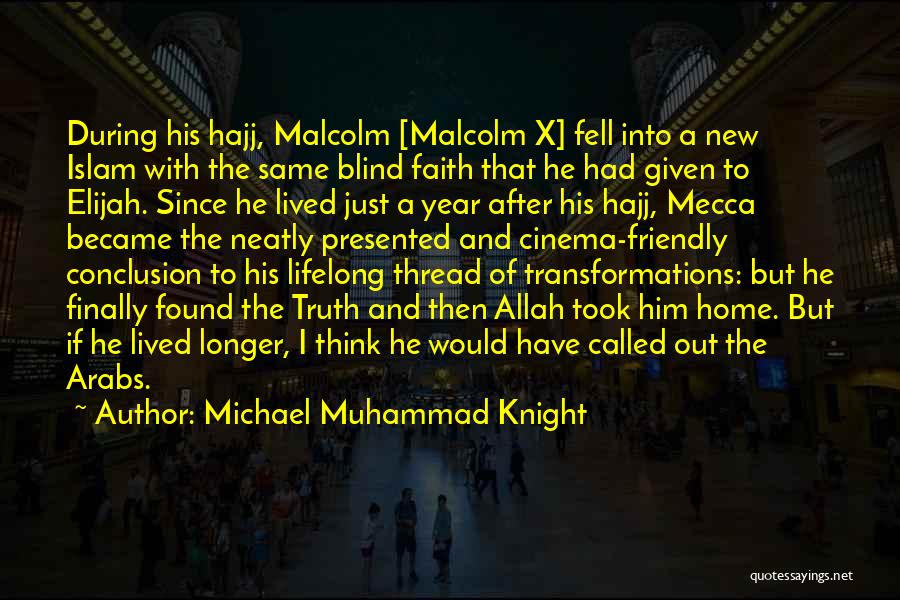 Michael Muhammad Knight Quotes: During His Hajj, Malcolm [malcolm X] Fell Into A New Islam With The Same Blind Faith That He Had Given