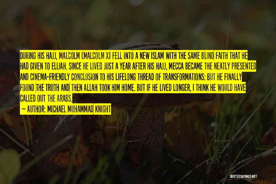 Michael Muhammad Knight Quotes: During His Hajj, Malcolm [malcolm X] Fell Into A New Islam With The Same Blind Faith That He Had Given