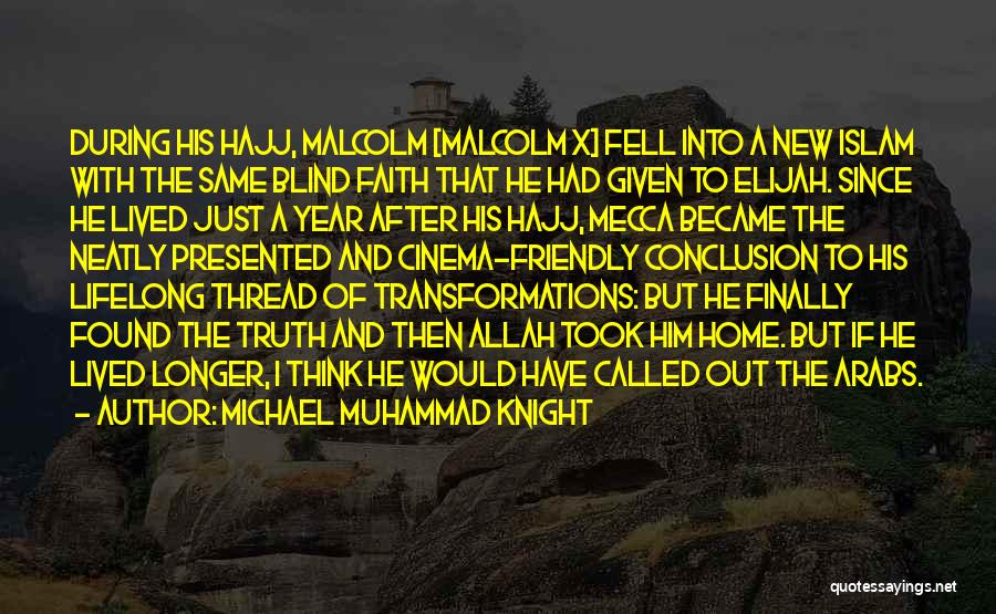 Michael Muhammad Knight Quotes: During His Hajj, Malcolm [malcolm X] Fell Into A New Islam With The Same Blind Faith That He Had Given