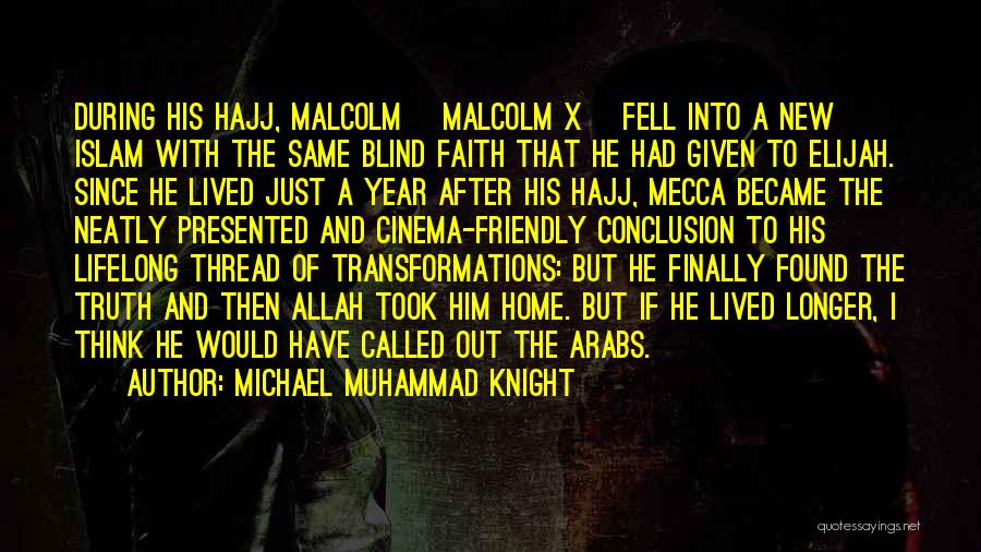 Michael Muhammad Knight Quotes: During His Hajj, Malcolm [malcolm X] Fell Into A New Islam With The Same Blind Faith That He Had Given