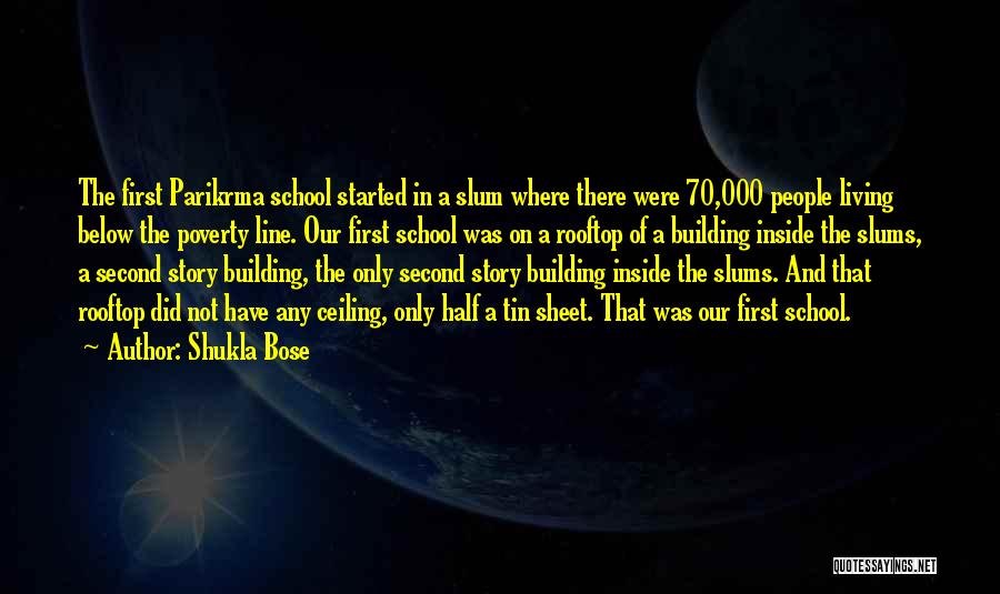 Shukla Bose Quotes: The First Parikrma School Started In A Slum Where There Were 70,000 People Living Below The Poverty Line. Our First