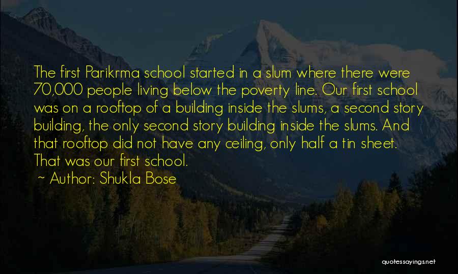 Shukla Bose Quotes: The First Parikrma School Started In A Slum Where There Were 70,000 People Living Below The Poverty Line. Our First