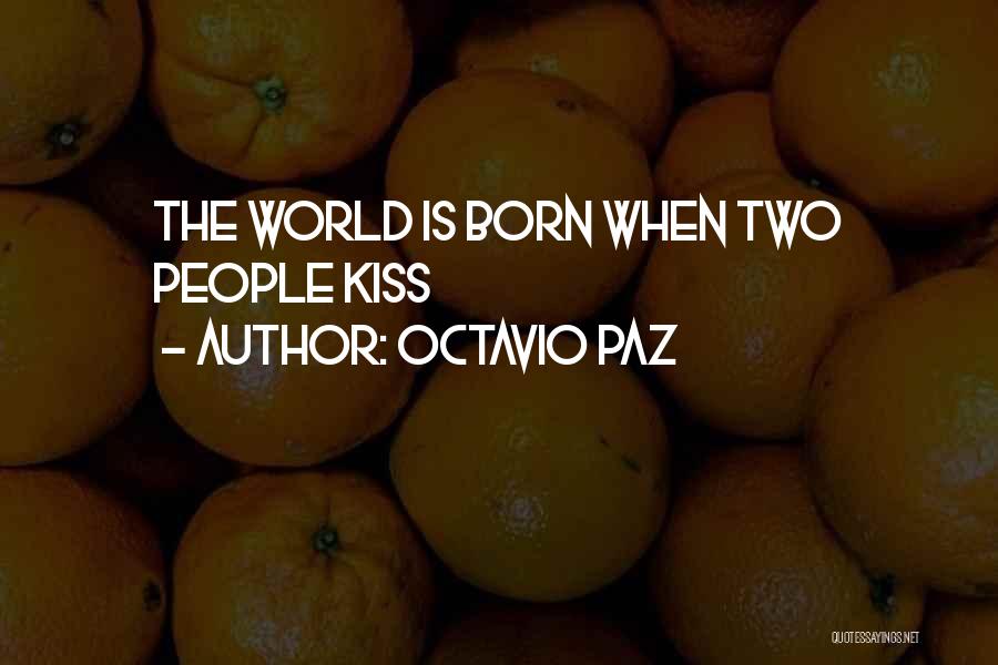 Octavio Paz Quotes: The World Is Born When Two People Kiss