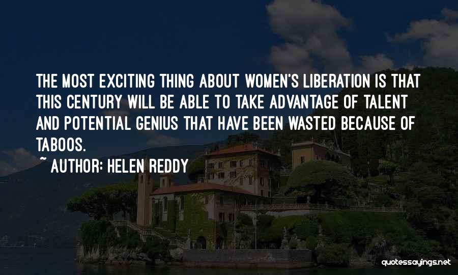 Helen Reddy Quotes: The Most Exciting Thing About Women's Liberation Is That This Century Will Be Able To Take Advantage Of Talent And