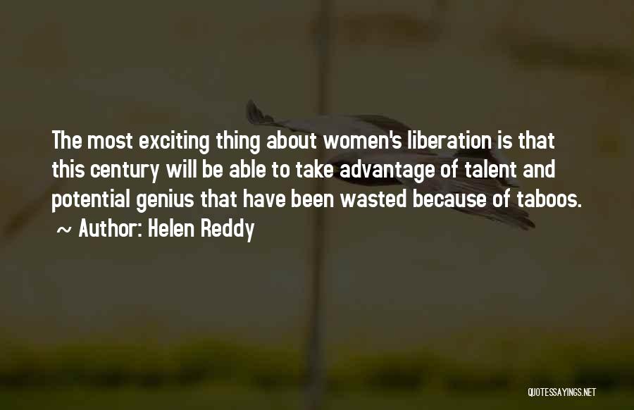 Helen Reddy Quotes: The Most Exciting Thing About Women's Liberation Is That This Century Will Be Able To Take Advantage Of Talent And
