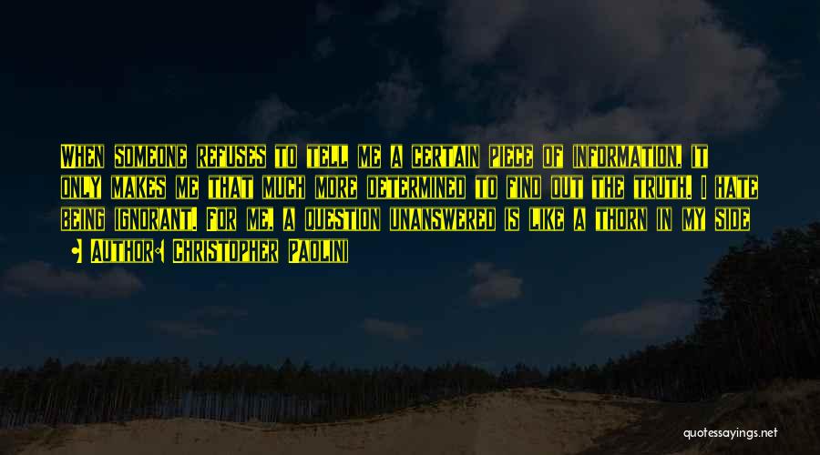 Christopher Paolini Quotes: When Someone Refuses To Tell Me A Certain Piece Of Information, It Only Makes Me That Much More Determined To