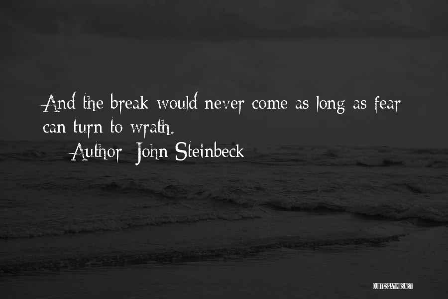 John Steinbeck Quotes: And The Break Would Never Come As Long As Fear Can Turn To Wrath.