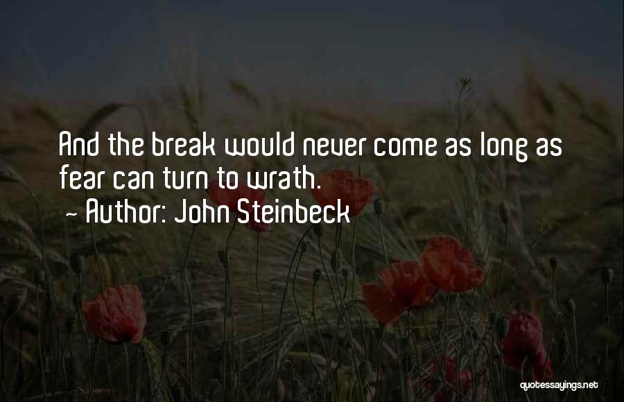 John Steinbeck Quotes: And The Break Would Never Come As Long As Fear Can Turn To Wrath.