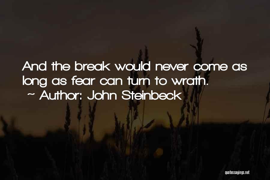 John Steinbeck Quotes: And The Break Would Never Come As Long As Fear Can Turn To Wrath.