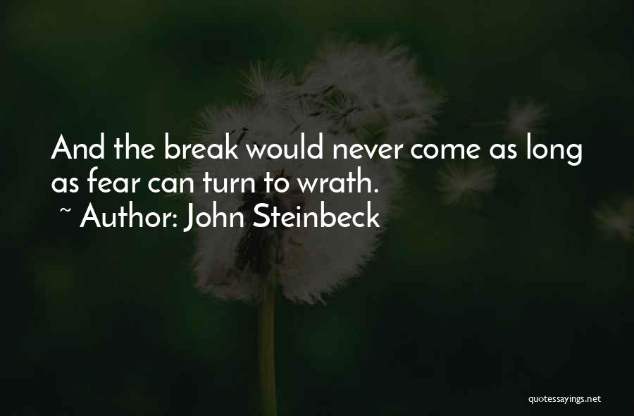 John Steinbeck Quotes: And The Break Would Never Come As Long As Fear Can Turn To Wrath.