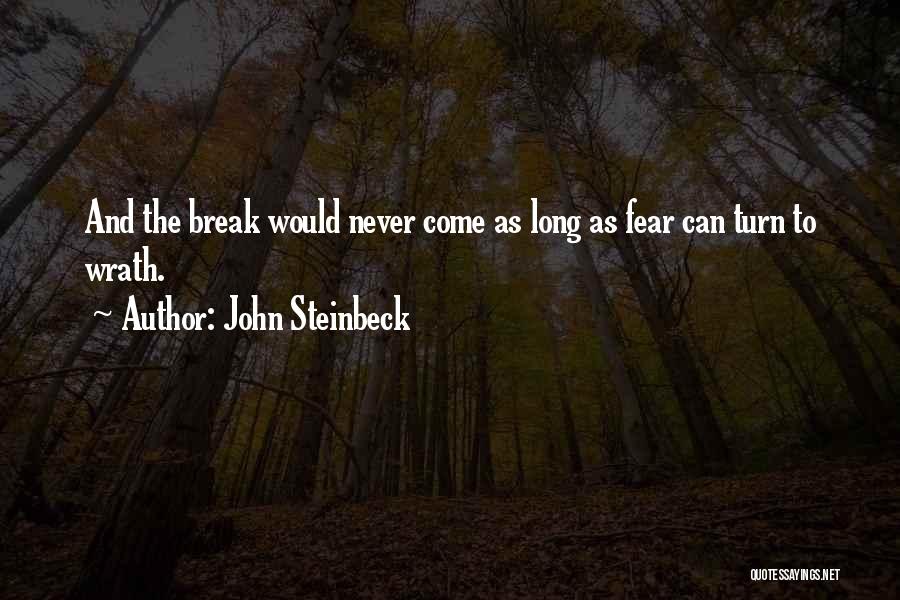 John Steinbeck Quotes: And The Break Would Never Come As Long As Fear Can Turn To Wrath.