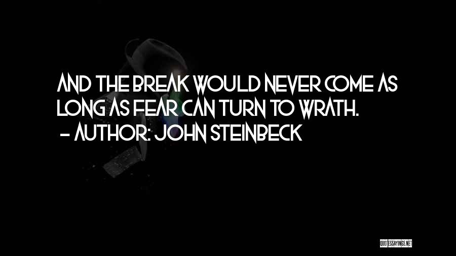 John Steinbeck Quotes: And The Break Would Never Come As Long As Fear Can Turn To Wrath.