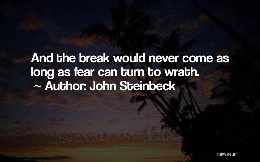 John Steinbeck Quotes: And The Break Would Never Come As Long As Fear Can Turn To Wrath.