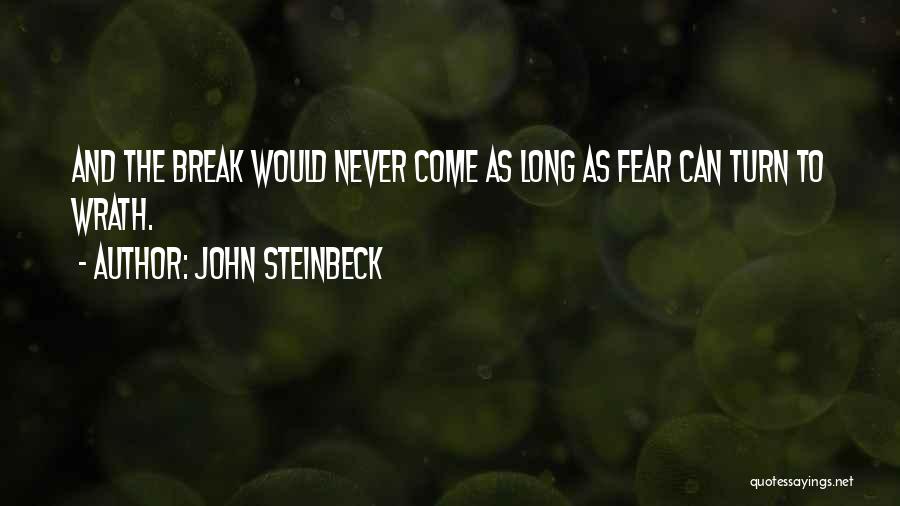 John Steinbeck Quotes: And The Break Would Never Come As Long As Fear Can Turn To Wrath.