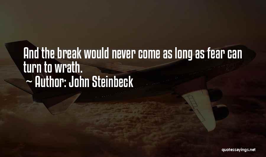 John Steinbeck Quotes: And The Break Would Never Come As Long As Fear Can Turn To Wrath.