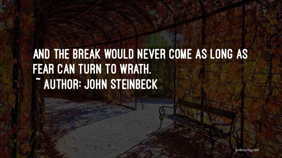 John Steinbeck Quotes: And The Break Would Never Come As Long As Fear Can Turn To Wrath.
