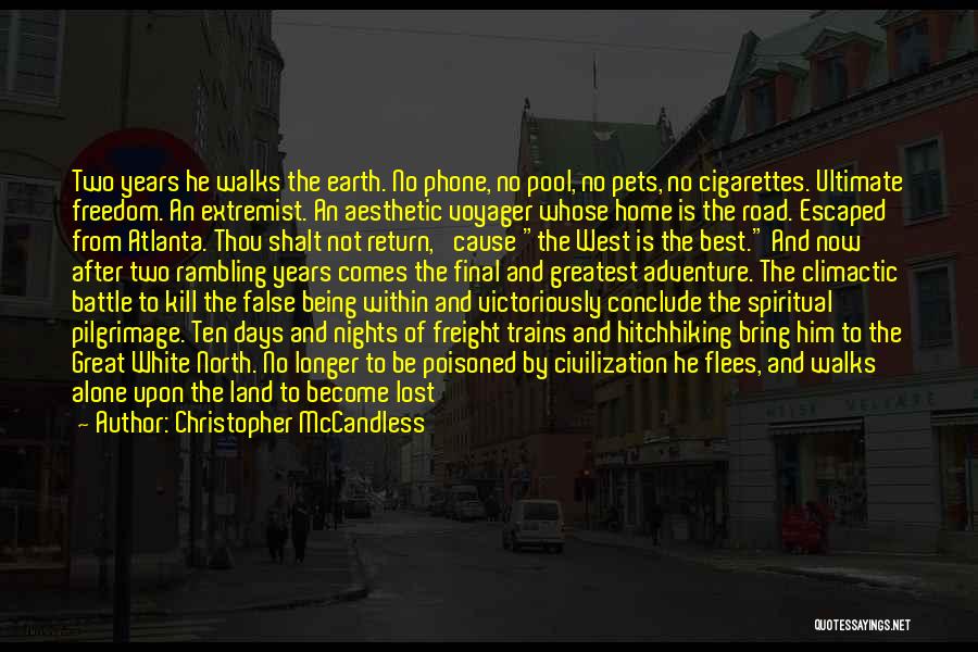 Christopher McCandless Quotes: Two Years He Walks The Earth. No Phone, No Pool, No Pets, No Cigarettes. Ultimate Freedom. An Extremist. An Aesthetic