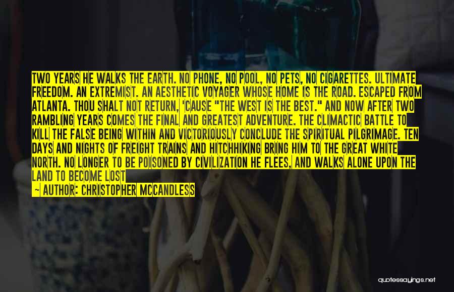 Christopher McCandless Quotes: Two Years He Walks The Earth. No Phone, No Pool, No Pets, No Cigarettes. Ultimate Freedom. An Extremist. An Aesthetic