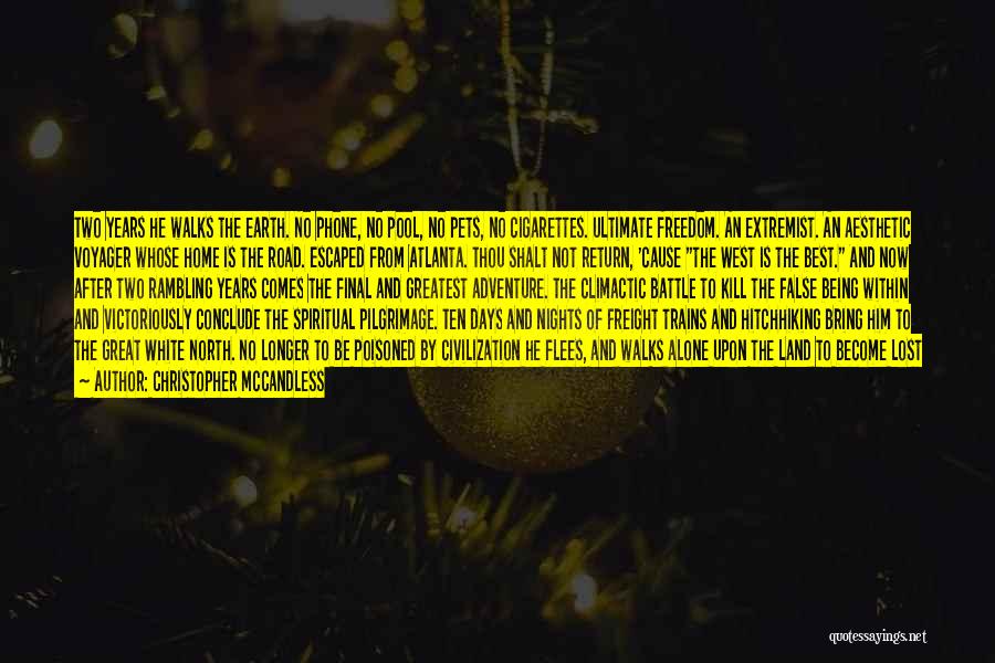 Christopher McCandless Quotes: Two Years He Walks The Earth. No Phone, No Pool, No Pets, No Cigarettes. Ultimate Freedom. An Extremist. An Aesthetic