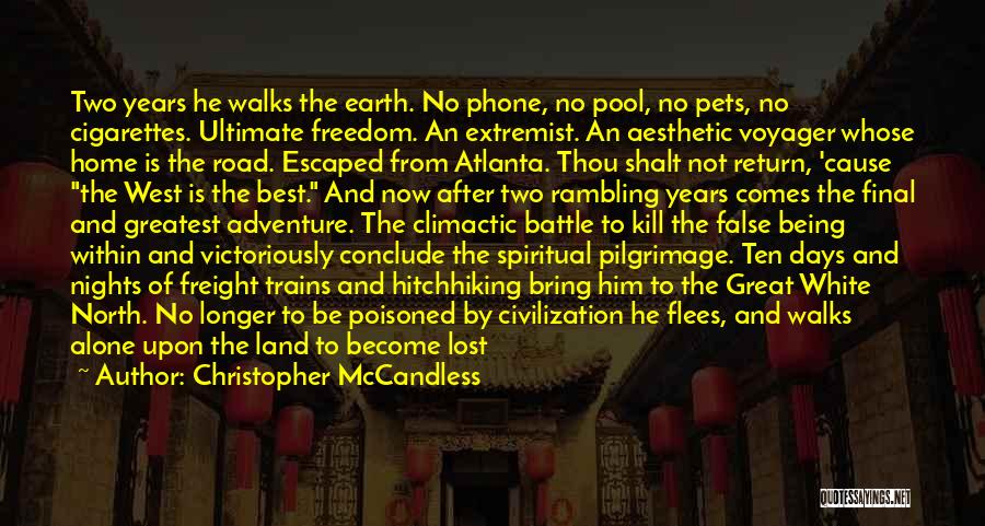 Christopher McCandless Quotes: Two Years He Walks The Earth. No Phone, No Pool, No Pets, No Cigarettes. Ultimate Freedom. An Extremist. An Aesthetic