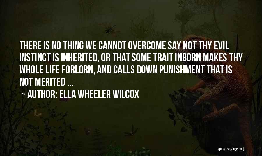 Ella Wheeler Wilcox Quotes: There Is No Thing We Cannot Overcome Say Not Thy Evil Instinct Is Inherited, Or That Some Trait Inborn Makes