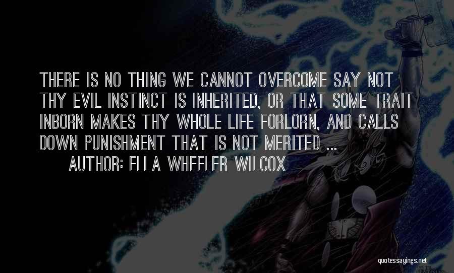 Ella Wheeler Wilcox Quotes: There Is No Thing We Cannot Overcome Say Not Thy Evil Instinct Is Inherited, Or That Some Trait Inborn Makes