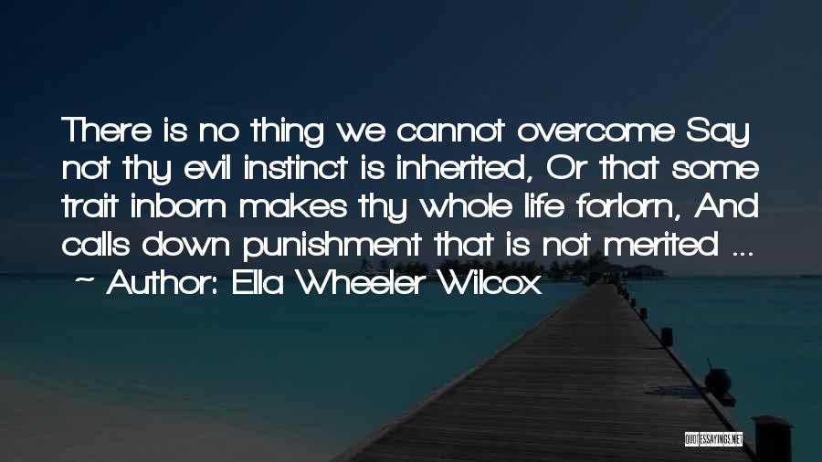 Ella Wheeler Wilcox Quotes: There Is No Thing We Cannot Overcome Say Not Thy Evil Instinct Is Inherited, Or That Some Trait Inborn Makes