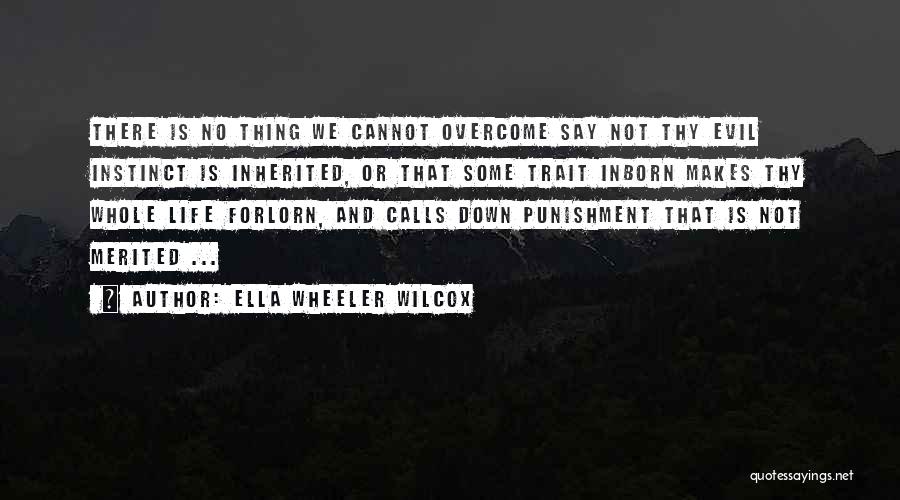 Ella Wheeler Wilcox Quotes: There Is No Thing We Cannot Overcome Say Not Thy Evil Instinct Is Inherited, Or That Some Trait Inborn Makes