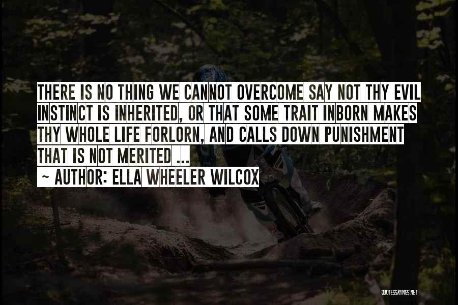 Ella Wheeler Wilcox Quotes: There Is No Thing We Cannot Overcome Say Not Thy Evil Instinct Is Inherited, Or That Some Trait Inborn Makes