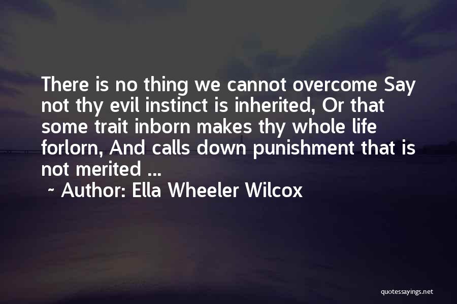 Ella Wheeler Wilcox Quotes: There Is No Thing We Cannot Overcome Say Not Thy Evil Instinct Is Inherited, Or That Some Trait Inborn Makes