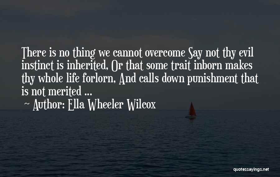 Ella Wheeler Wilcox Quotes: There Is No Thing We Cannot Overcome Say Not Thy Evil Instinct Is Inherited, Or That Some Trait Inborn Makes