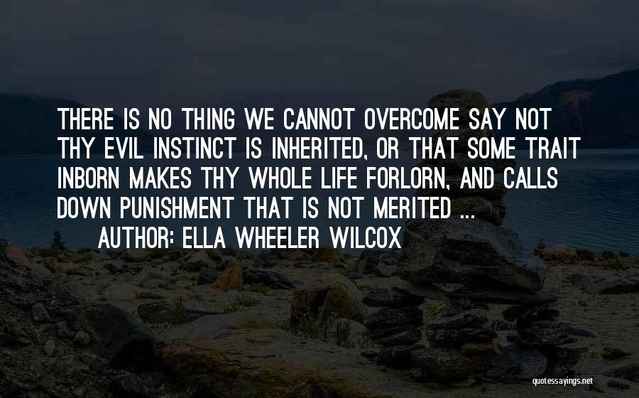 Ella Wheeler Wilcox Quotes: There Is No Thing We Cannot Overcome Say Not Thy Evil Instinct Is Inherited, Or That Some Trait Inborn Makes