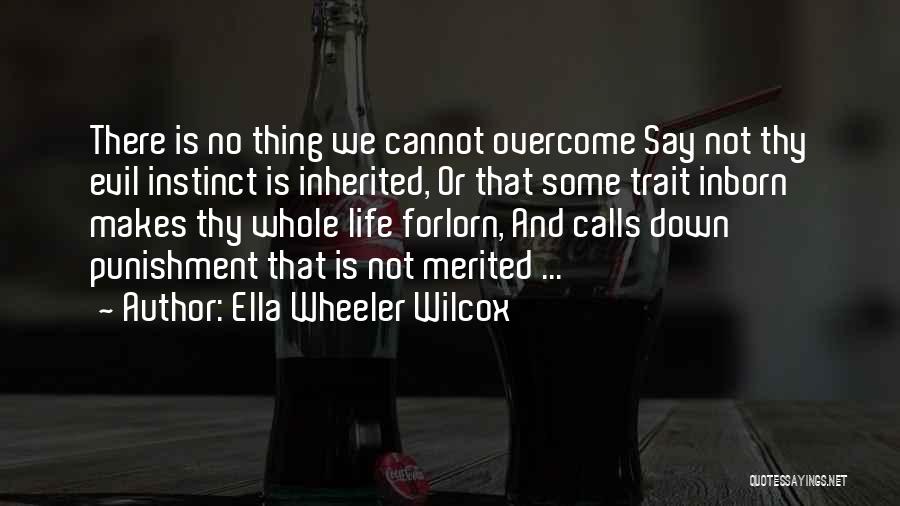 Ella Wheeler Wilcox Quotes: There Is No Thing We Cannot Overcome Say Not Thy Evil Instinct Is Inherited, Or That Some Trait Inborn Makes