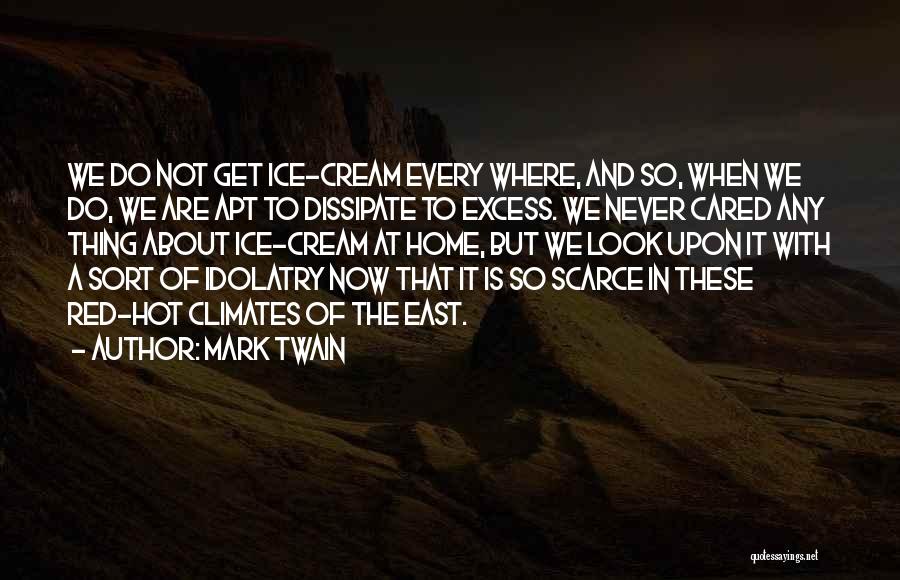 Mark Twain Quotes: We Do Not Get Ice-cream Every Where, And So, When We Do, We Are Apt To Dissipate To Excess. We