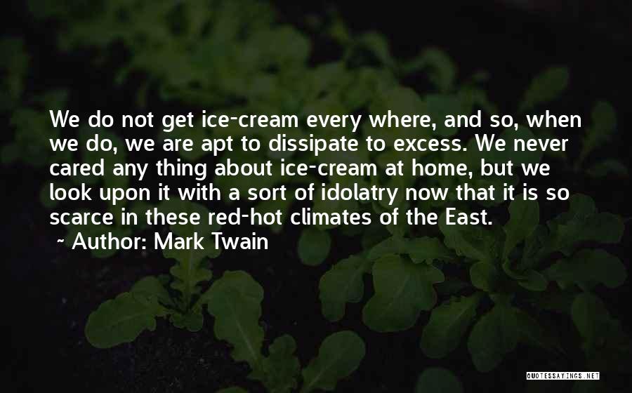Mark Twain Quotes: We Do Not Get Ice-cream Every Where, And So, When We Do, We Are Apt To Dissipate To Excess. We
