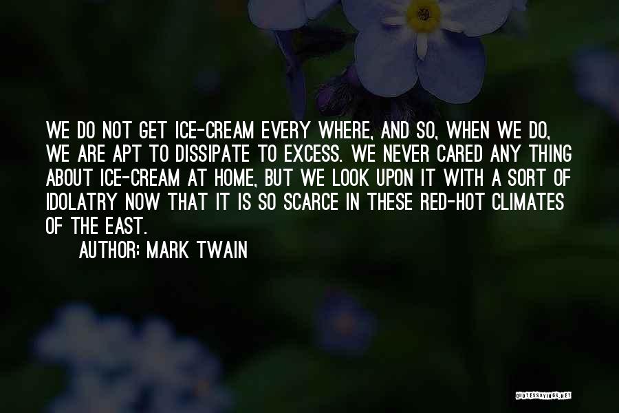 Mark Twain Quotes: We Do Not Get Ice-cream Every Where, And So, When We Do, We Are Apt To Dissipate To Excess. We