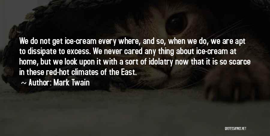 Mark Twain Quotes: We Do Not Get Ice-cream Every Where, And So, When We Do, We Are Apt To Dissipate To Excess. We