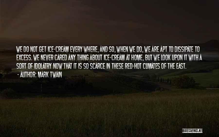 Mark Twain Quotes: We Do Not Get Ice-cream Every Where, And So, When We Do, We Are Apt To Dissipate To Excess. We