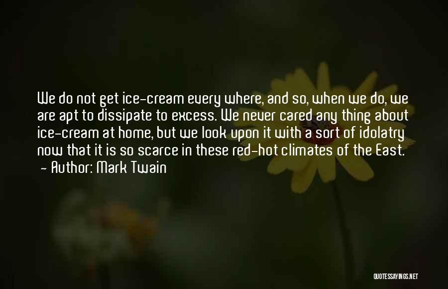 Mark Twain Quotes: We Do Not Get Ice-cream Every Where, And So, When We Do, We Are Apt To Dissipate To Excess. We