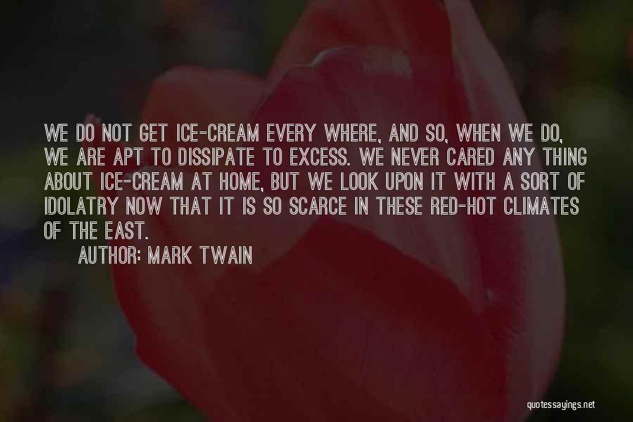 Mark Twain Quotes: We Do Not Get Ice-cream Every Where, And So, When We Do, We Are Apt To Dissipate To Excess. We