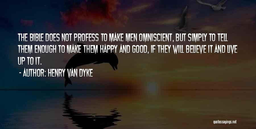 Henry Van Dyke Quotes: The Bible Does Not Profess To Make Men Omniscient, But Simply To Tell Them Enough To Make Them Happy And