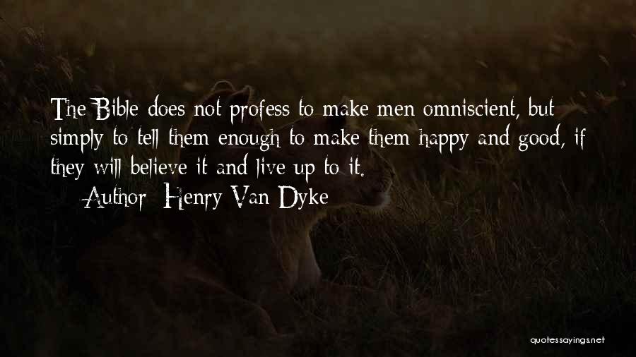 Henry Van Dyke Quotes: The Bible Does Not Profess To Make Men Omniscient, But Simply To Tell Them Enough To Make Them Happy And