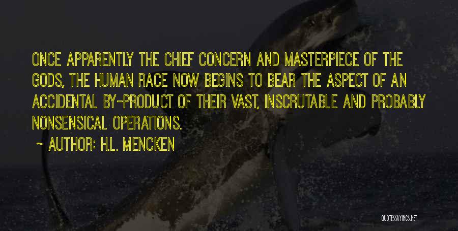 H.L. Mencken Quotes: Once Apparently The Chief Concern And Masterpiece Of The Gods, The Human Race Now Begins To Bear The Aspect Of